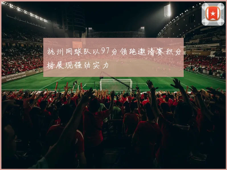 杭州网球队以97分领跑邀请赛积分榜展现强劲实力