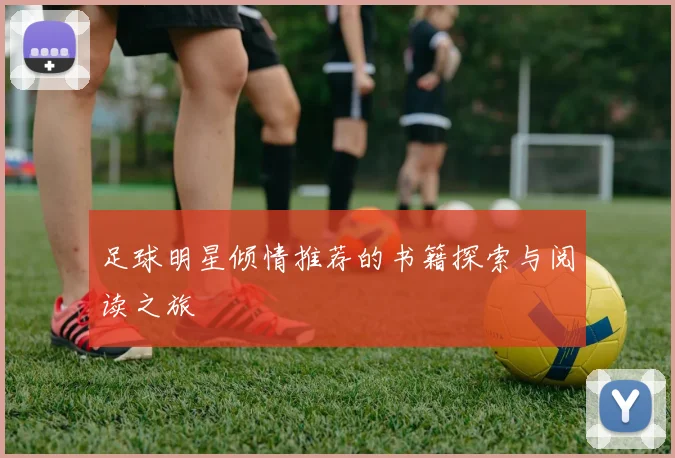 足球明星倾情推荐的书籍探索与阅读之旅