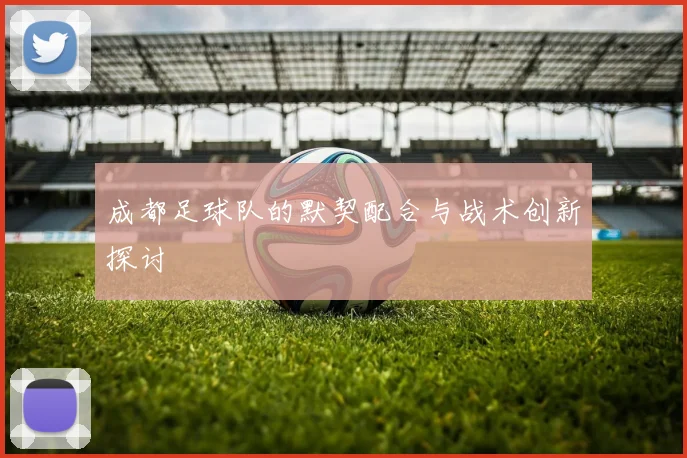 成都足球队的默契配合与战术创新探讨