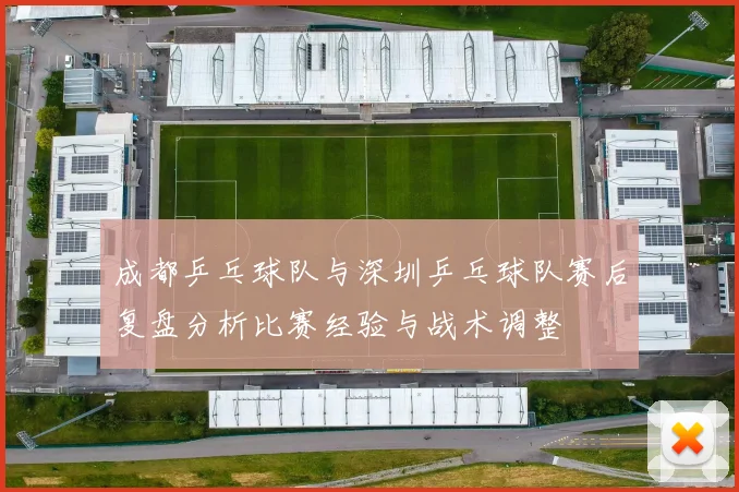 成都乒乓球队与深圳乒乓球队赛后复盘分析比赛经验与战术调整